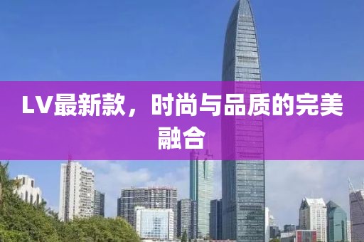 LV最新款，时尚与品质的完美融合