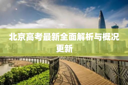 北京高考最新全面解析与概况更新