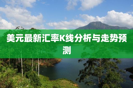 美元最新汇率K线分析与走势预测