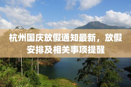 杭州国庆放假通知最新，放假安排及相关事项提醒