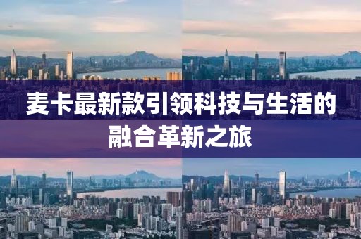 麦卡最新款引领科技与生活的融合革新之旅