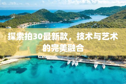 探索拍30最新款，技术与艺术的完美融合
