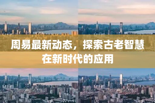 周易最新动态，探索古老智慧在新时代的应用