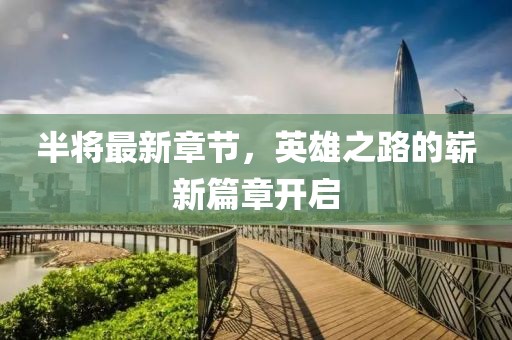 半将最新章节，英雄之路的崭新篇章开启