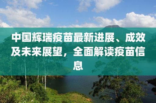 中国辉瑞疫苗最新进展、成效及未来展望，全面解读疫苗信息