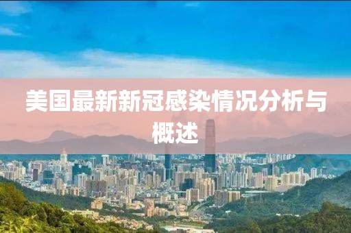 美国最新新冠感染情况分析与概述