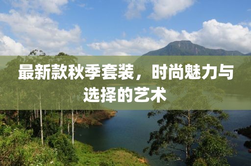 最新款秋季套装，时尚魅力与选择的艺术