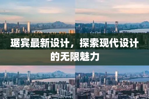 琚宾最新设计，探索现代设计的无限魅力