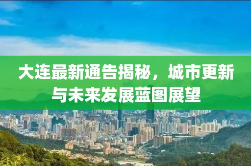 大连最新通告揭秘，城市更新与未来发展蓝图展望