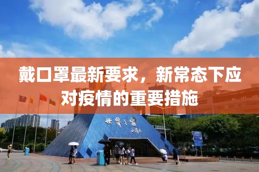 戴口罩最新要求，新常态下应对疫情的重要措施