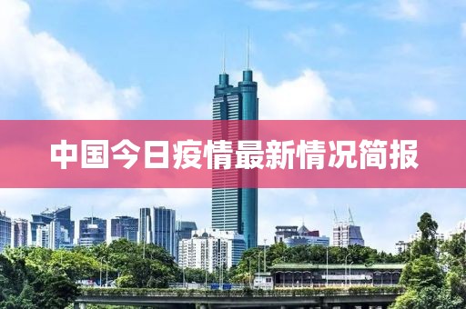 中国今日疫情最新情况简报