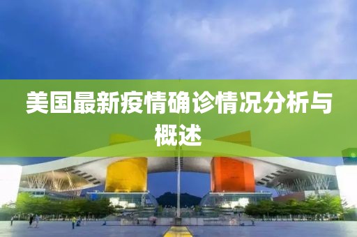 美国最新疫情确诊情况分析与概述