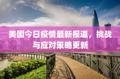 美国今日疫情最新报道，挑战与应对策略更新