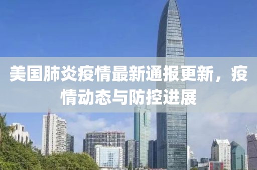 美国肺炎疫情最新通报更新，疫情动态与防控进展
