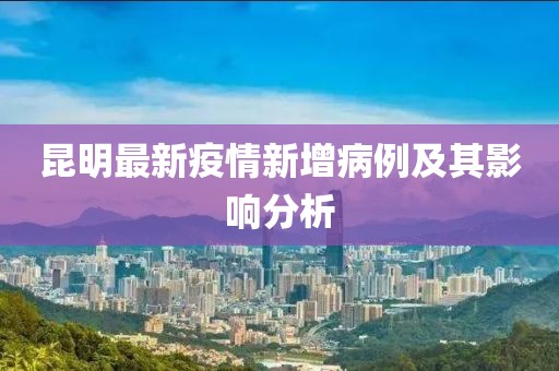 昆明最新疫情新增病例及其影响分析