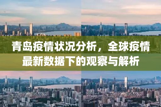 青岛疫情状况分析，全球疫情最新数据下的观察与解析