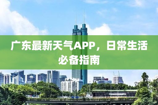 广东最新天气APP，日常生活必备指南
