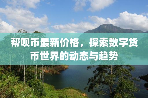 帮呗币最新价格，探索数字货币世界的动态与趋势