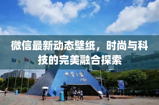 微信最新动态壁纸，时尚与科技的完美融合探索