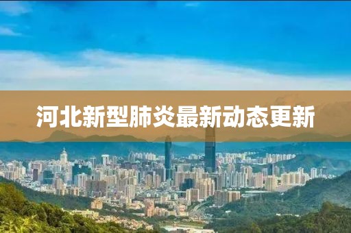 河北新型肺炎最新动态更新