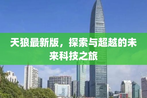 天狼最新版，探索与超越的未来科技之旅