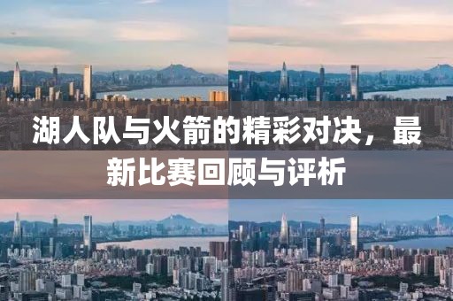 湖人队与火箭的精彩对决，最新比赛回顾与评析