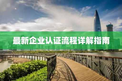 最新企业认证流程详解指南