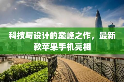 科技与设计的巅峰之作，最新款苹果手机亮相