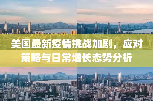 美国最新疫情挑战加剧，应对策略与日常增长态势分析