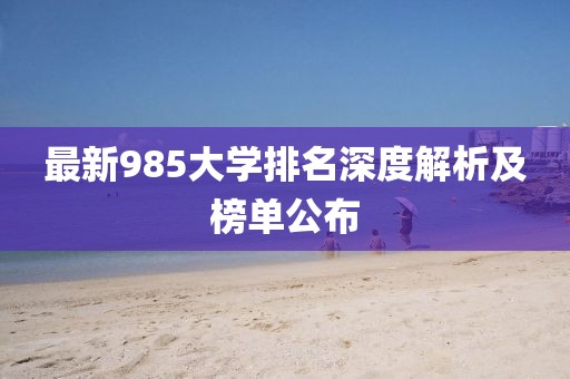 最新985大学排名深度解析及榜单公布