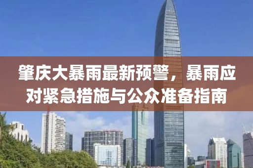 肇庆大暴雨最新预警，暴雨应对紧急措施与公众准备指南