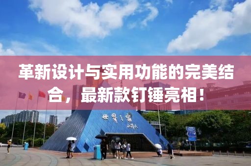 革新设计与实用功能的完美结合，最新款钉锤亮相！
