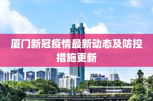 厦门新冠疫情最新动态及防控措施更新