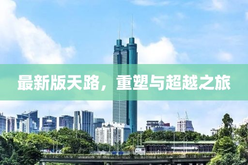 最新版天路，重塑与超越之旅