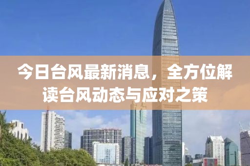 今日台风最新消息，全方位解读台风动态与应对之策