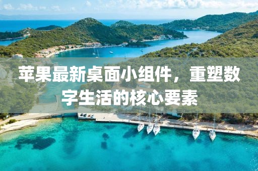 苹果最新桌面小组件，重塑数字生活的核心要素