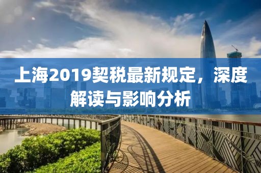 上海2019契税最新规定，深度解读与影响分析