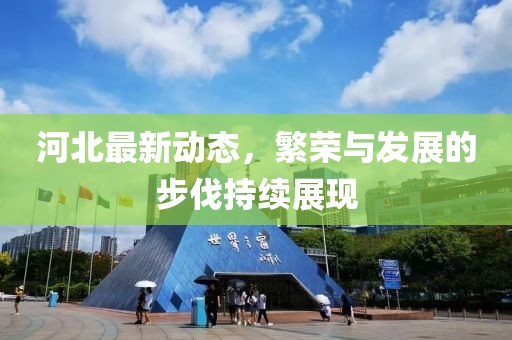 河北最新动态，繁荣与发展的步伐持续展现