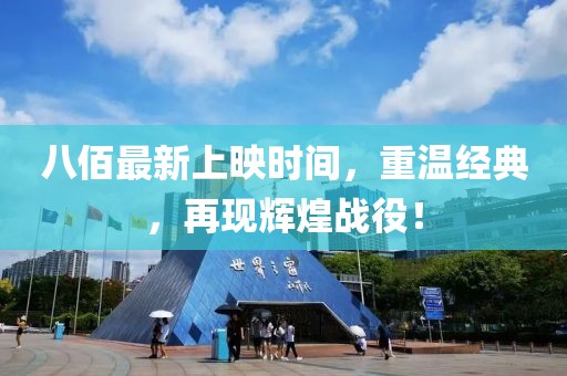 八佰最新上映时间，重温经典，再现辉煌战役！