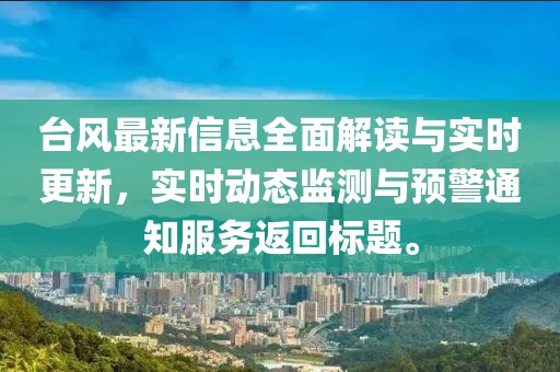 台风最新信息全面解读与实时更新，实时动态监测与预警通知服务返回标题。