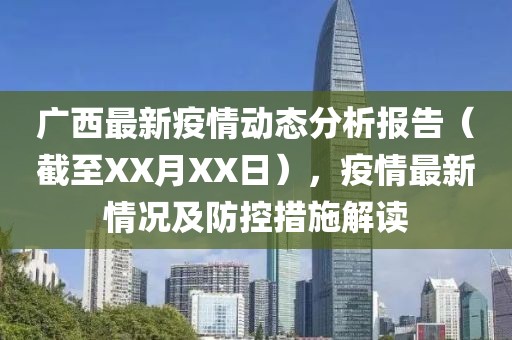 广西最新疫情动态分析报告（截至XX月XX日），疫情最新情况及防控措施解读