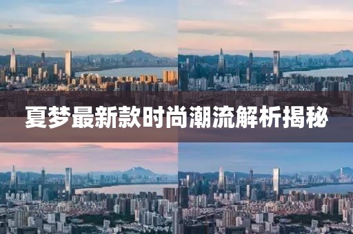 夏梦最新款时尚潮流解析揭秘