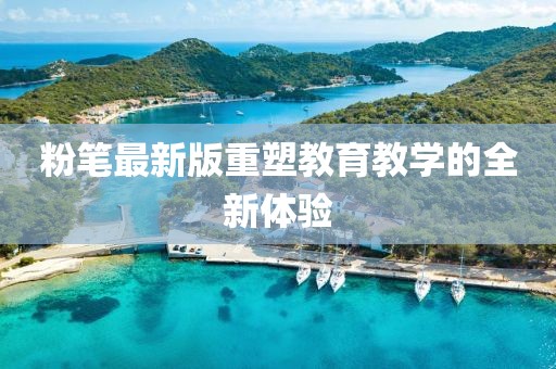 粉笔最新版重塑教育教学的全新体验