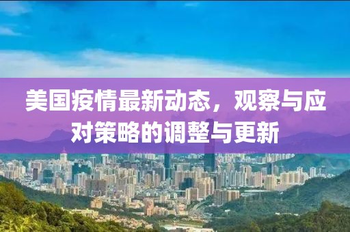 美国疫情最新动态，观察与应对策略的调整与更新