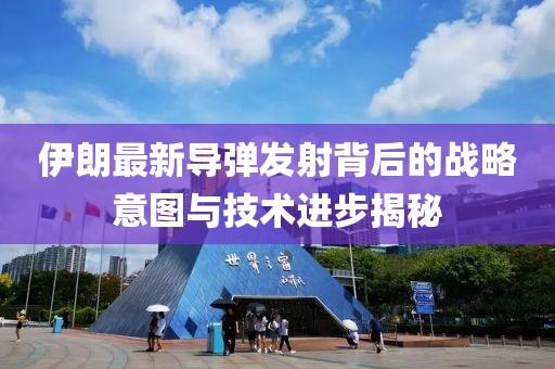 伊朗最新导弹发射背后的战略意图与技术进步揭秘
