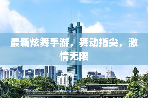 最新炫舞手游，舞动指尖，激情无限