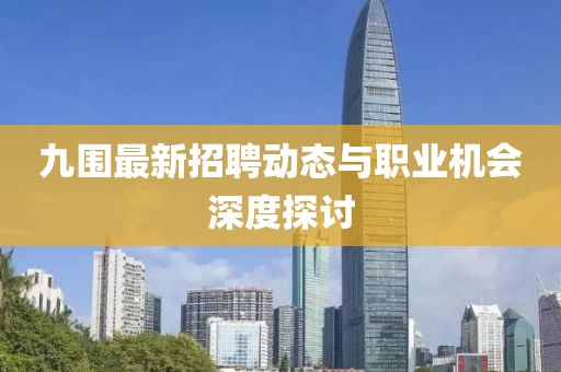 九围最新招聘动态与职业机会深度探讨