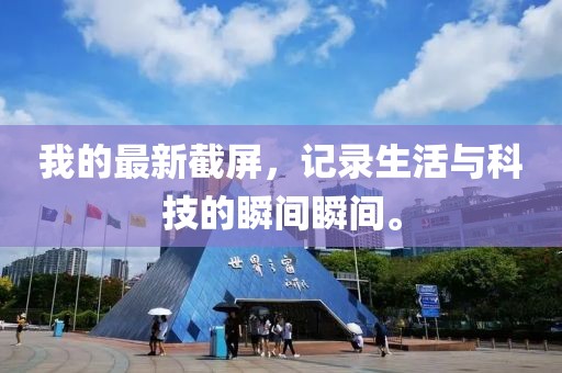 我的最新截屏，记录生活与科技的瞬间瞬间。