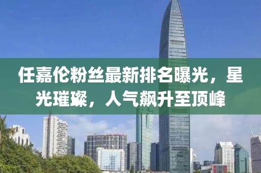 任嘉伦粉丝最新排名曝光，星光璀璨，人气飙升至顶峰