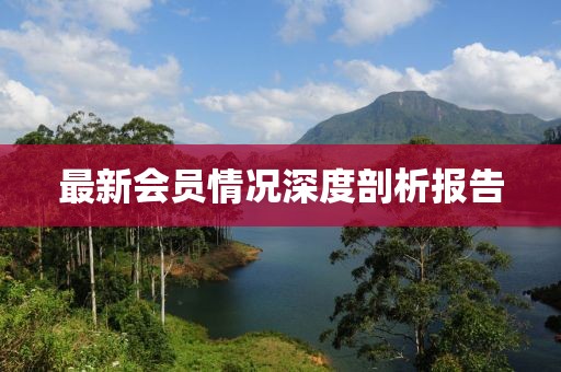 最新会员情况深度剖析报告